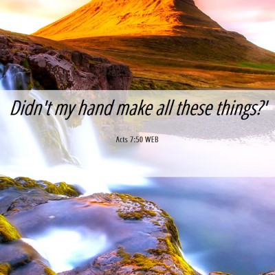 Picture 06 - Acts 7:50 WEB - Didn't my hand make all these - Bible Verse Picture