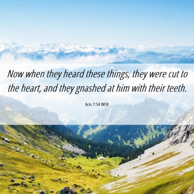 Picture 06 - Acts 7:54 WEB - Now when they heard these things, they were cut - Bible Verse Picture