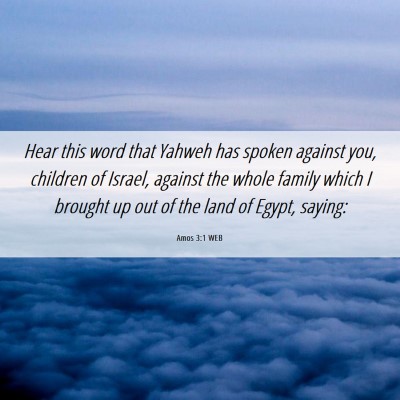 Picture 06 - Amos 3:1 WEB - Hear this word that Yahweh has spoken against - Bible Verse Picture