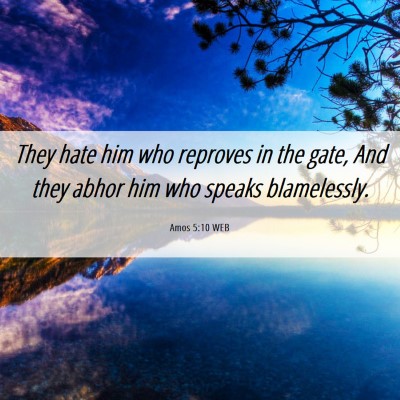 Picture 06 - Amos 5:10 WEB - They hate him who reproves in the gate, And they - Bible Verse Picture