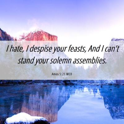 Picture 06 - Amos 5:21 WEB - I hate, I despise your feasts, And I can't stand - Bible Verse Picture