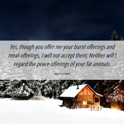 Picture 06 - Amos 5:22 WEB - Yes, though you offer me your burnt offerings and - Bible Verse Picture