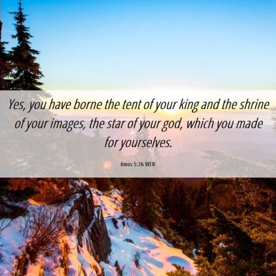 Picture 06 - Amos 5:26 WEB - Yes, you have borne the tent of your king and the - Bible Verse Picture