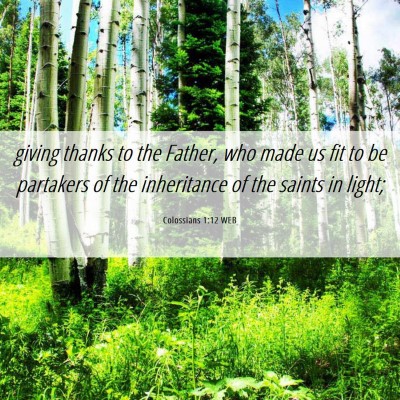 Picture 06 - Colossians 1:12 WEB - giving thanks to the Father, who made us fit to - Bible Verse Picture