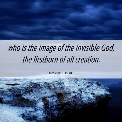 Picture 06 - Colossians 1:15 WEB - who is the image of the invisible God, the - Bible Verse Picture
