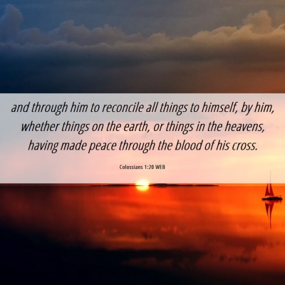 Picture 06 - Colossians 1:20 WEB - and through him to reconcile all things to - Bible Verse Picture