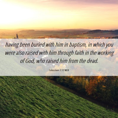Picture 06 - Colossians 2:12 WEB - having been buried with him in baptism, in which - Bible Verse Picture
