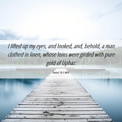 Picture 06 - Daniel 10:5 WEB - I lifted up my eyes, and looked, and, behold, a - Bible Verse Picture