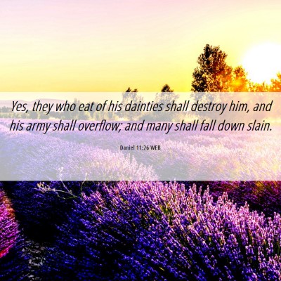 Picture 06 - Daniel 11:26 WEB - Yes, they who eat of his dainties shall destroy - Bible Verse Picture