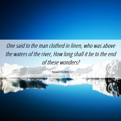 Picture 06 - Daniel 12:6 WEB - One said to the man clothed in linen, who was - Bible Verse Picture
