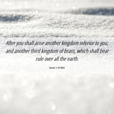 Picture 06 - Daniel 2:39 WEB - After you shall arise another kingdom inferior to - Bible Verse Picture