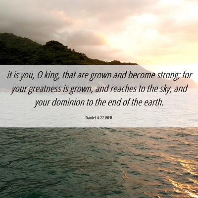 Picture 06 - Daniel 4:22 WEB - it is you, O king, that are grown and become - Bible Verse Picture