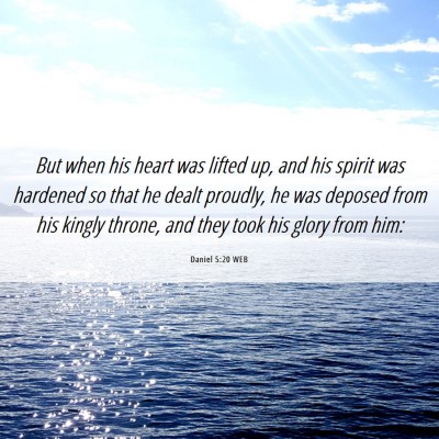Picture 06 - Daniel 5:20 WEB - But when his heart was lifted up, and his spirit - Bible Verse Picture