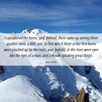 Picture 06 - Daniel 7:8 WEB - I considered the horns, and, behold, there came - Bible Verse Picture