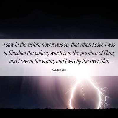 Picture 06 - Daniel 8:2 WEB - I saw in the vision; now it was so, that when I - Bible Verse Picture