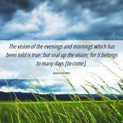 Picture 06 - Daniel 8:26 WEB - The vision of the evenings and mornings which has - Bible Verse Picture