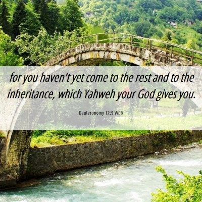 Picture 06 - Deuteronomy 12:9 WEB - for you haven't yet come to the rest and to the - Bible Verse Picture