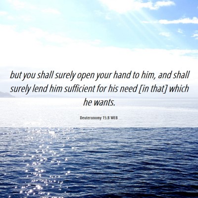 Picture 06 - Deuteronomy 15:8 WEB - but you shall surely open your hand to him, and - Bible Verse Picture