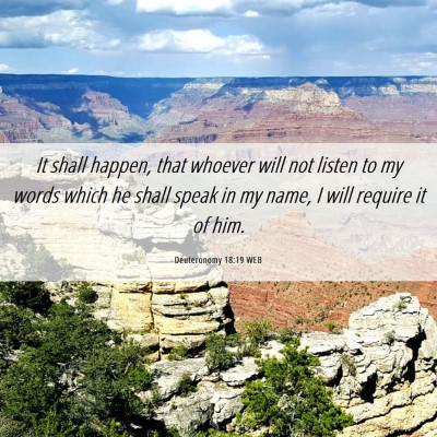 Picture 06 - Deuteronomy 18:19 WEB - It shall happen, that whoever will not listen to - Bible Verse Picture