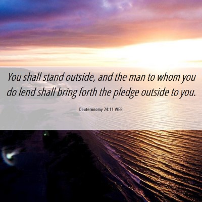 Picture 06 - Deuteronomy 24:11 WEB - You shall stand outside, and the man to whom you - Bible Verse Picture