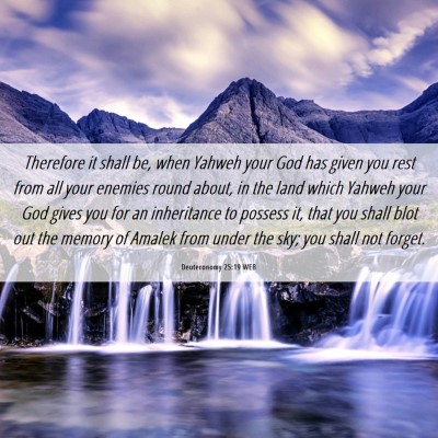 Picture 06 - Deuteronomy 25:19 WEB - Therefore it shall be, when Yahweh your God has - Bible Verse Picture