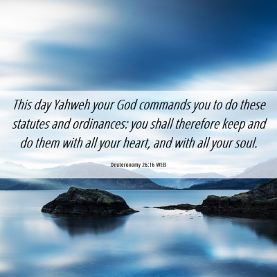 Picture 06 - Deuteronomy 26:16 WEB - This day Yahweh your God commands you to do these - Bible Verse Picture