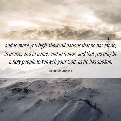 Picture 06 - Deuteronomy 26:19 WEB - and to make you high above all nations that he - Bible Verse Picture