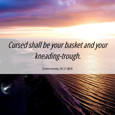 Picture 06 - Deuteronomy 28:17 WEB - Cursed shall be your basket and your - Bible Verse Picture