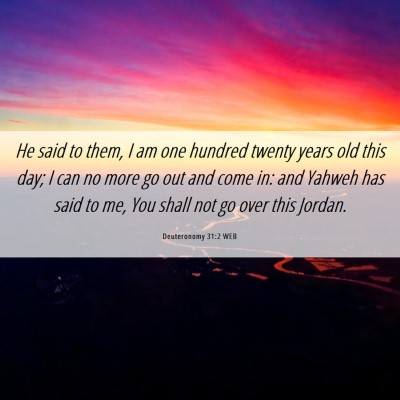 Picture 06 - Deuteronomy 31:2 WEB - He said to them, I am one hundred twenty years - Bible Verse Picture
