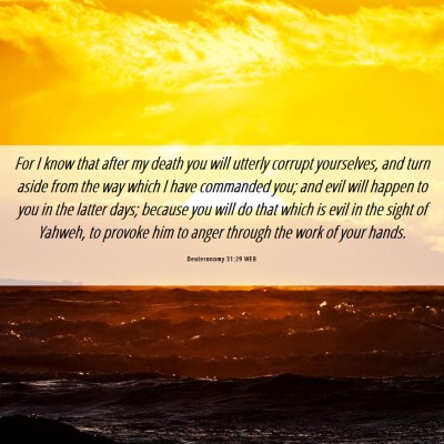 Picture 06 - Deuteronomy 31:29 WEB - For I know that after my death you will utterly - Bible Verse Picture