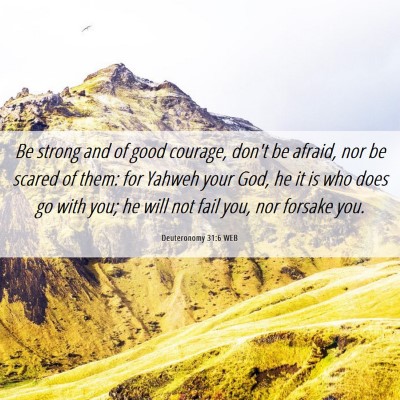 Picture 06 - Deuteronomy 31:6 WEB - Be strong and of good courage, don't be afraid, - Bible Verse Picture