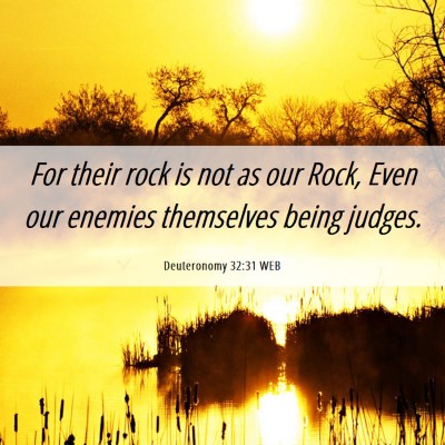 Picture 06 - Deuteronomy 32:31 WEB - For their rock is not as our Rock, Even our - Bible Verse Picture