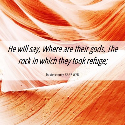 Picture 06 - Deuteronomy 32:37 WEB - He will say, Where are their gods, The rock in - Bible Verse Picture