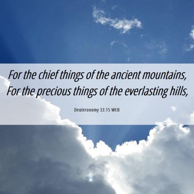 Picture 06 - Deuteronomy 33:15 WEB - For the chief things of the ancient mountains, - Bible Verse Picture