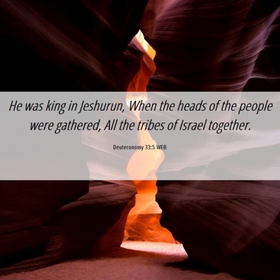 Picture 06 - Deuteronomy 33:5 WEB - He was king in Jeshurun, When the heads of the - Bible Verse Picture