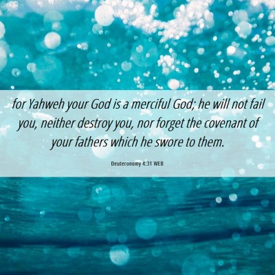 Picture 06 - Deuteronomy 4:31 WEB - for Yahweh your God is a merciful God; he will - Bible Verse Picture