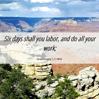 Picture 06 - Deuteronomy 5:13 WEB - Six days shall you labor, and do all your - Bible Verse Picture