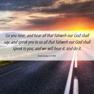 Picture 06 - Deuteronomy 5:27 WEB - Go you near, and hear all that Yahweh our God - Bible Verse Picture