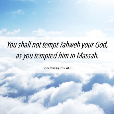 Picture 06 - Deuteronomy 6:16 WEB - You shall not tempt Yahweh your God, as you - Bible Verse Picture