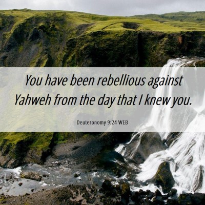 Picture 06 - Deuteronomy 9:24 WEB - You have been rebellious against Yahweh from the - Bible Verse Picture