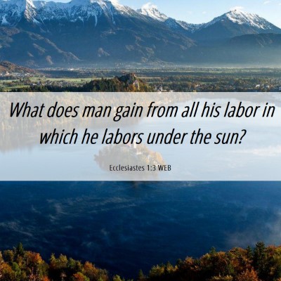 Picture 06 - Ecclesiastes 1:3 WEB - What does man gain from all his labor in which he - Bible Verse Picture
