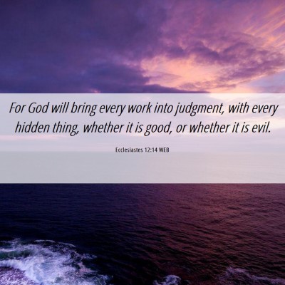 Picture 06 - Ecclesiastes 12:14 WEB - For God will bring every work into judgment, with - Bible Verse Picture