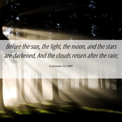 Picture 06 - Ecclesiastes 12:2 WEB - Before the sun, the light, the moon, and the - Bible Verse Picture