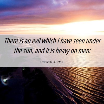 Picture 06 - Ecclesiastes 6:1 WEB - There is an evil which I have seen under the sun, - Bible Verse Picture