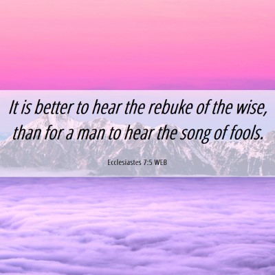 Picture 06 - Ecclesiastes 7:5 WEB - It is better to hear the rebuke of the wise, than - Bible Verse Picture