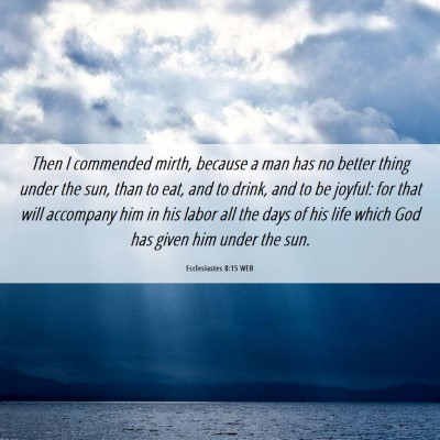 Picture 06 - Ecclesiastes 8:15 WEB - Then I commended mirth, because a man has no - Bible Verse Picture