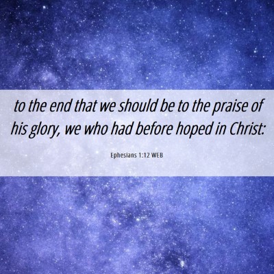Picture 06 - Ephesians 1:12 WEB - to the end that we should be to the praise of his - Bible Verse Picture