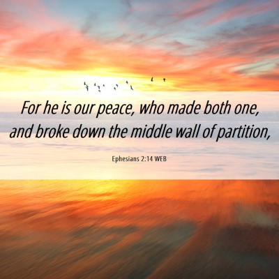 Picture 06 - Ephesians 2:14 WEB - For he is our peace, who made both one, and broke - Bible Verse Picture