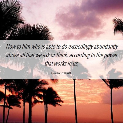 Picture 06 - Ephesians 3:20 WEB - Now to him who is able to do exceedingly - Bible Verse Picture