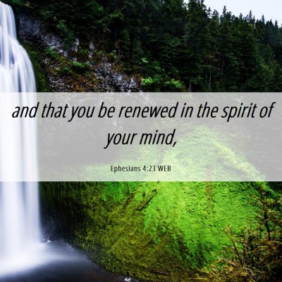 Picture 06 - Ephesians 4:23 WEB - and that you be renewed in the spirit of your - Bible Verse Picture